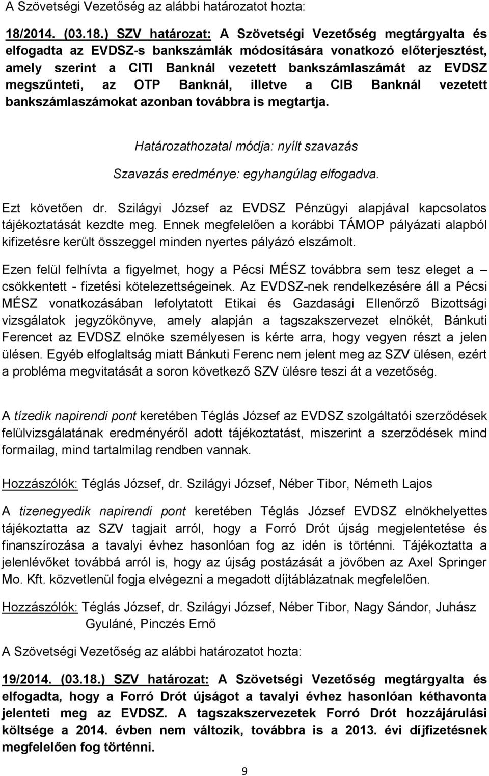 Szilágyi József az EVDSZ Pénzügyi alapjával kapcsolatos tájékoztatását kezdte meg. Ennek megfelelően a korábbi TÁMOP pályázati alapból kifizetésre került összeggel minden nyertes pályázó elszámolt.