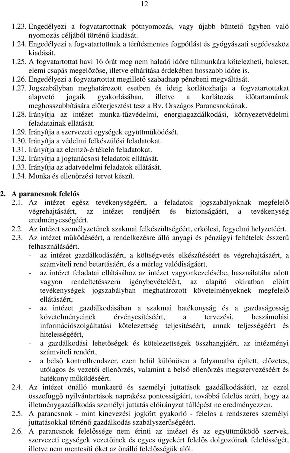 A fogvatartottat havi 16 órát meg nem haladó idıre túlmunkára kötelezheti, baleset, elemi csapás megelızıse, illetve elhárítása érdekében hosszabb idıre is. 1.26.