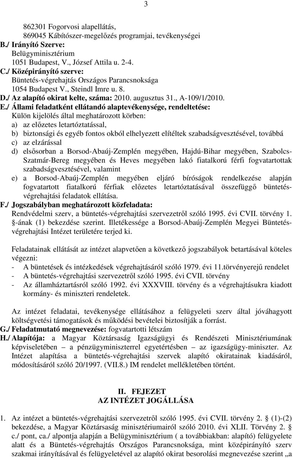 / Állami feladatként ellátandó alaptevékenysége, rendeltetése: Külön kijelölés által meghatározott körben: a) az elızetes letartóztatással, b) biztonsági és egyéb fontos okból elhelyezett elítéltek