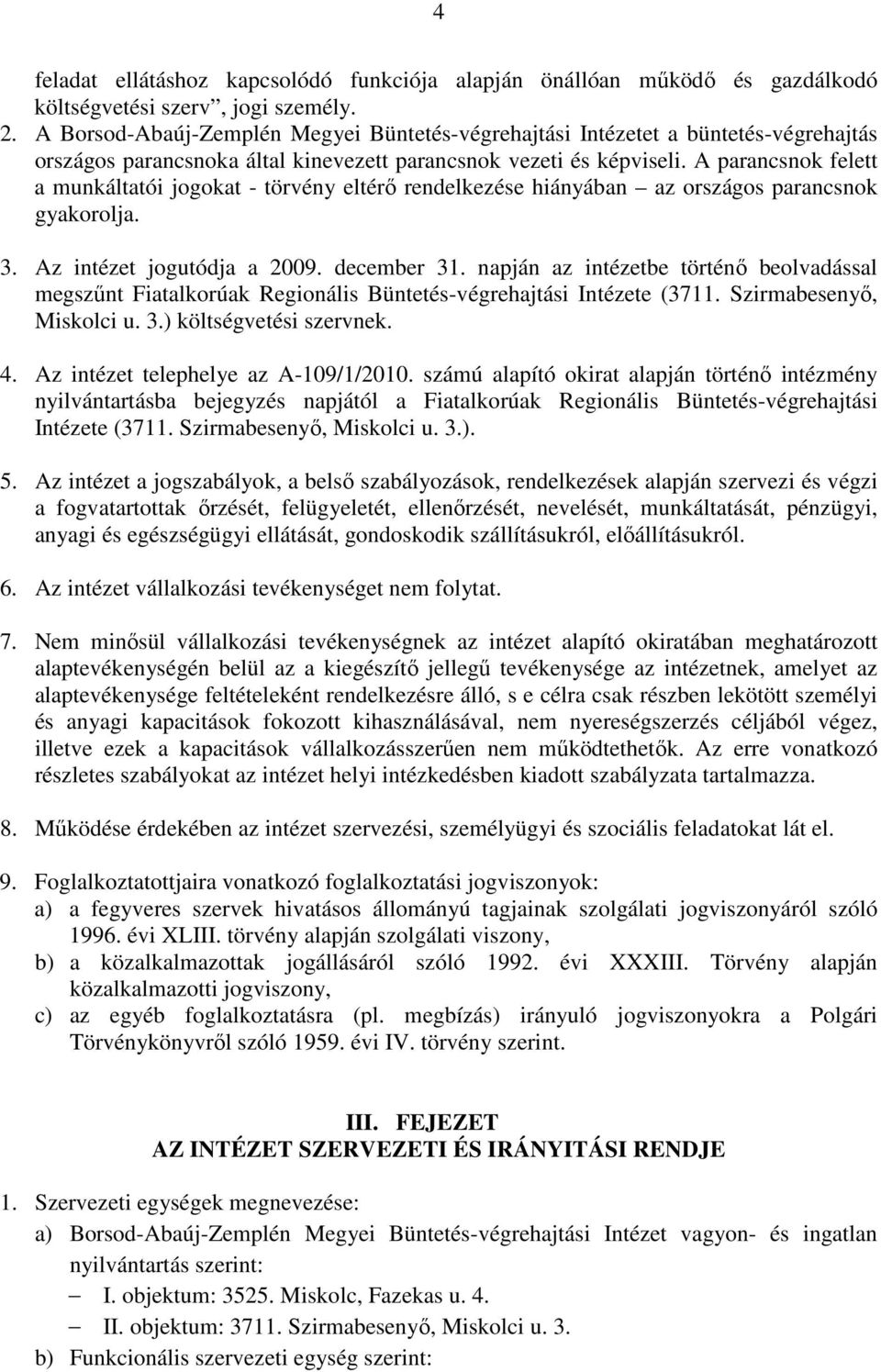 A parancsnok felett a munkáltatói jogokat - törvény eltérı rendelkezése hiányában az országos parancsnok gyakorolja. 3. Az intézet jogutódja a 2009. december 31.