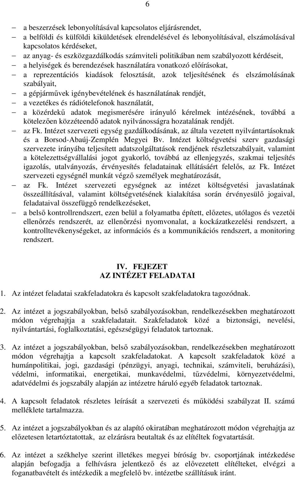 elszámolásának szabályait, a gépjármővek igénybevételének és használatának rendjét, a vezetékes és rádiótelefonok használatát, a közérdekő adatok megismerésére irányuló kérelmek intézésének, továbbá