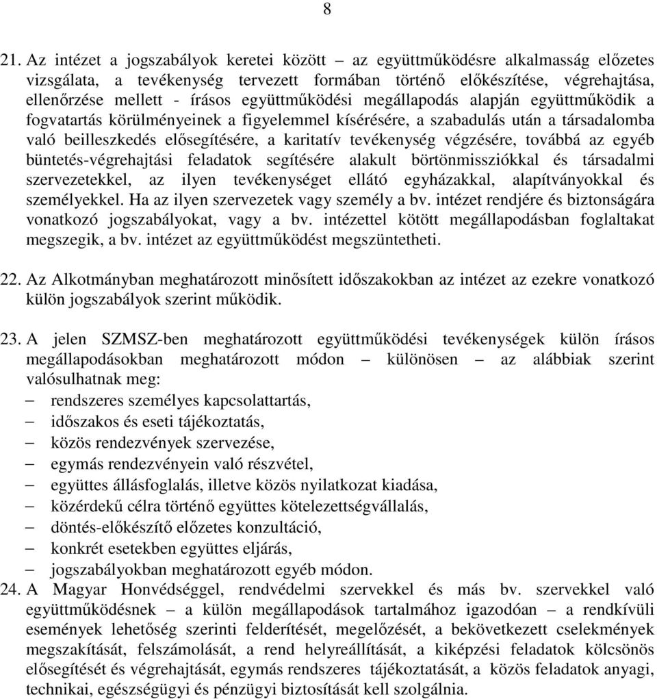 végzésére, továbbá az egyéb büntetés-végrehajtási feladatok segítésére alakult börtönmissziókkal és társadalmi szervezetekkel, az ilyen tevékenységet ellátó egyházakkal, alapítványokkal és