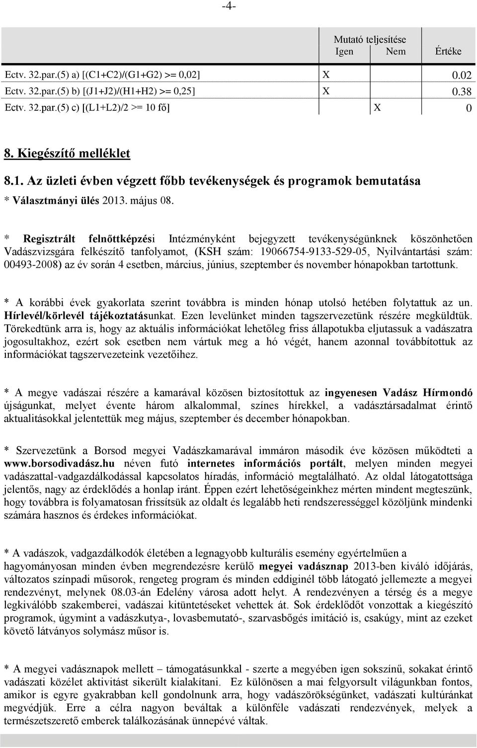 * Regisztrált felnőttképzési Intézményként bejegyzett tevékenységünknek köszönhetően Vadászvizsgára felkészítő tanfolyamot, (KSH szám: 19066754-9133-529-05, Nyilvántartási szám: 00493-2008) az év