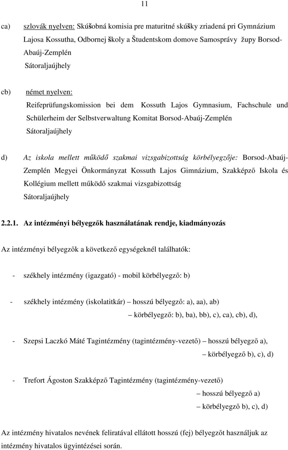 vizsgabizottság körbélyegzője: Borsod-Abaúj- Zemplén Megyei Önkormányzat Kossuth Lajos Gimnázium, Szakképző Iskola és Kollégium mellett működő szakmai vizsgabizottság Sátoraljaújhely 2.2.1.