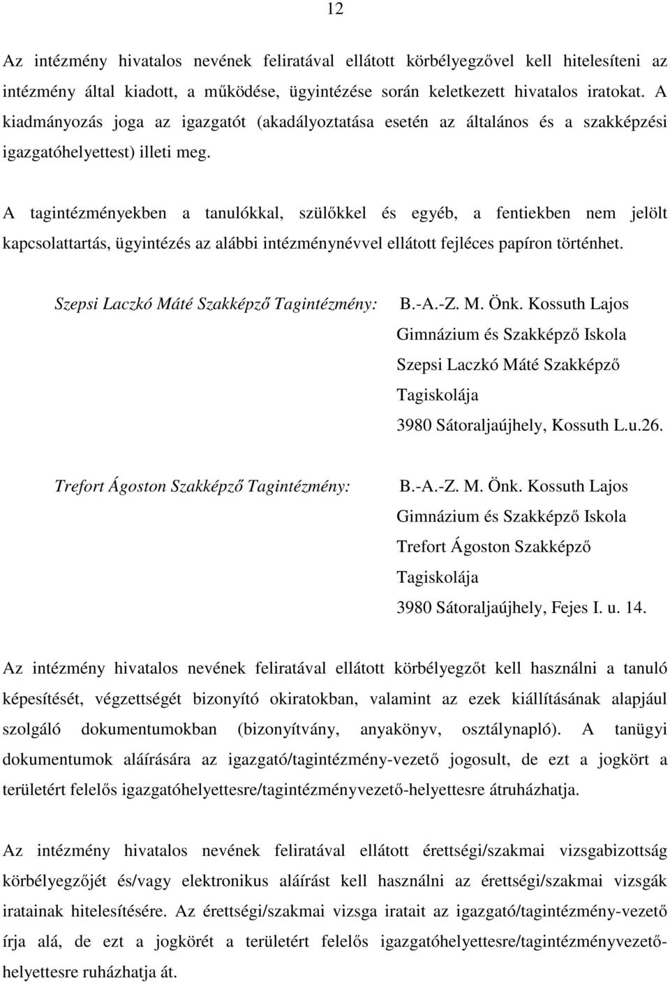 A tagintézményekben a tanulókkal, szülőkkel és egyéb, a fentiekben nem jelölt kapcsolattartás, ügyintézés az alábbi intézménynévvel ellátott fejléces papíron történhet.