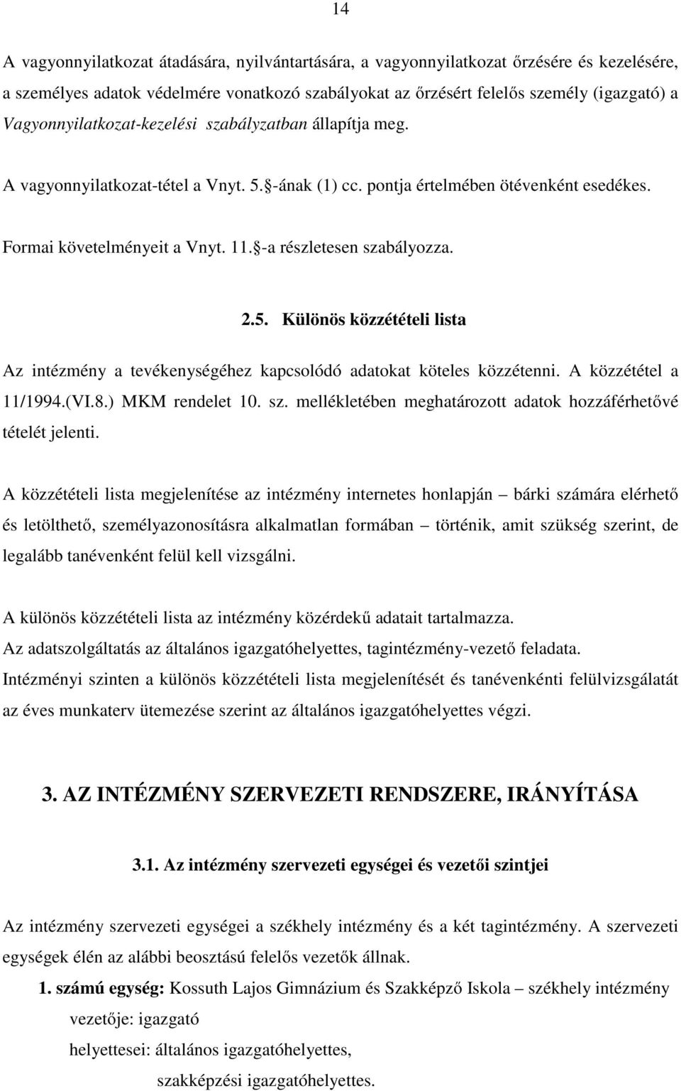 -a részletesen szabályozza. 2.5. Különös közzétételi lista Az intézmény a tevékenységéhez kapcsolódó adatokat köteles közzétenni. A közzététel a 11/1994.(VI.8.) MKM rendelet 10. sz. mellékletében meghatározott adatok hozzáférhetővé tételét jelenti.