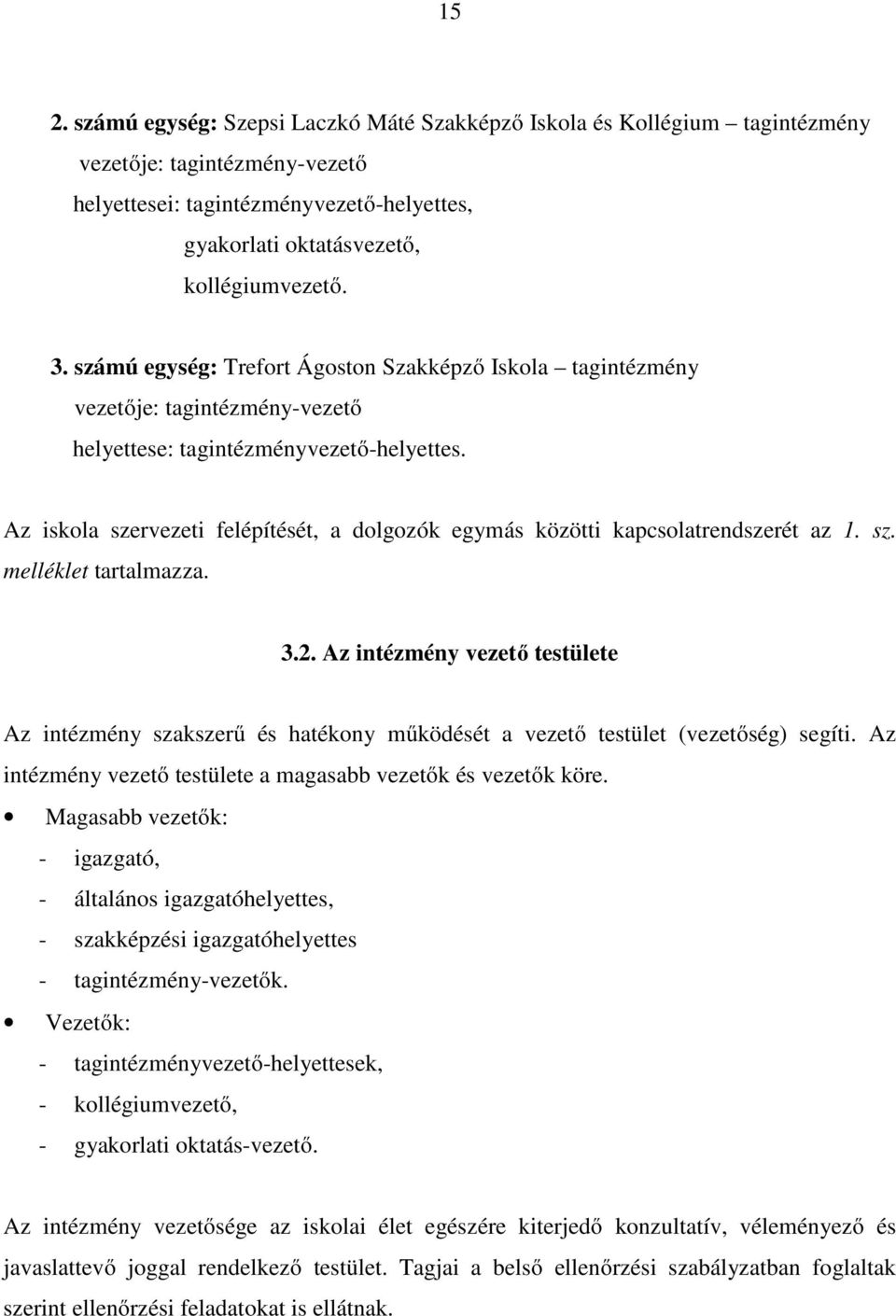 Az iskola szervezeti felépítését, a dolgozók egymás közötti kapcsolatrendszerét az 1. sz. melléklet tartalmazza. 3.2.