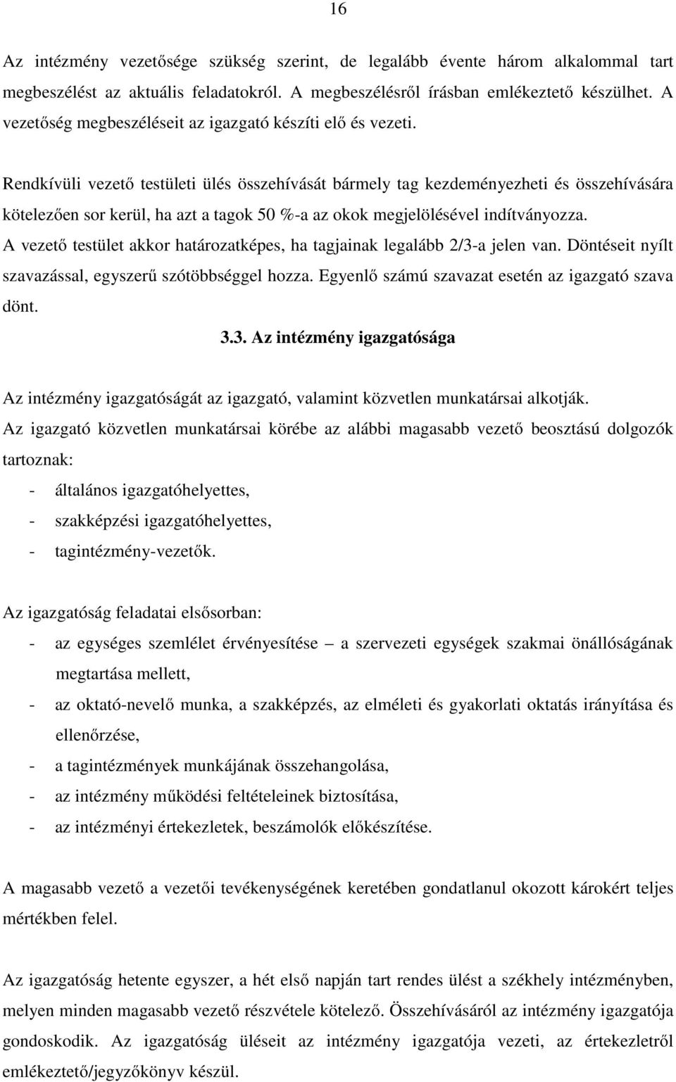 Rendkívüli vezető testületi ülés összehívását bármely tag kezdeményezheti és összehívására kötelezően sor kerül, ha azt a tagok 50 %-a az okok megjelölésével indítványozza.