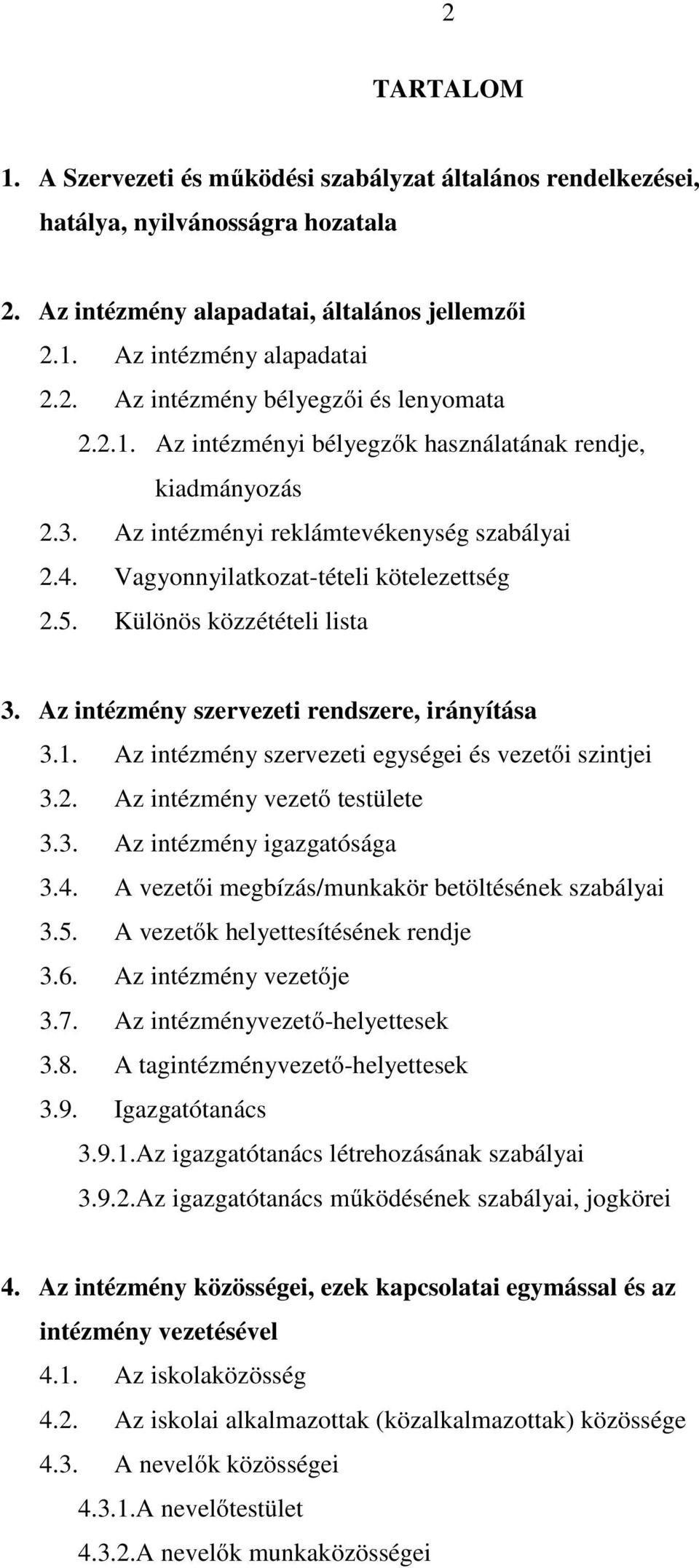 Az intézmény szervezeti rendszere, irányítása 3.1. Az intézmény szervezeti egységei és vezetői szintjei 3.2. Az intézmény vezető testülete 3.3. Az intézmény igazgatósága 3.4.