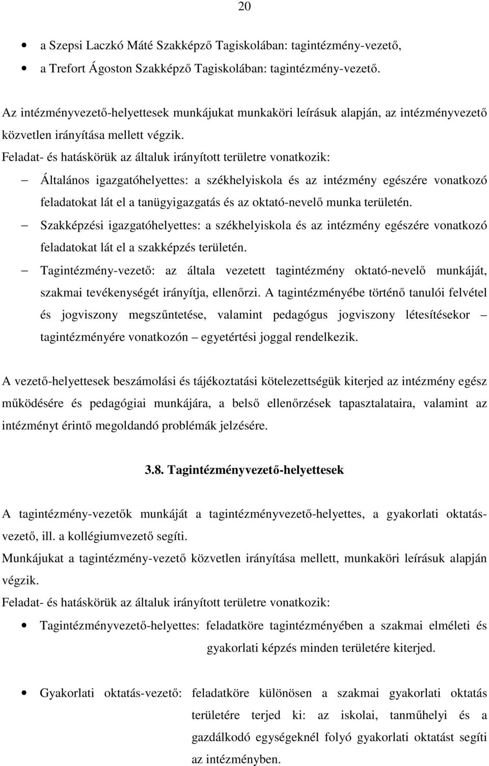 Feladat- és hatáskörük az általuk irányított területre vonatkozik: Általános igazgatóhelyettes: a székhelyiskola és az intézmény egészére vonatkozó feladatokat lát el a tanügyigazgatás és az