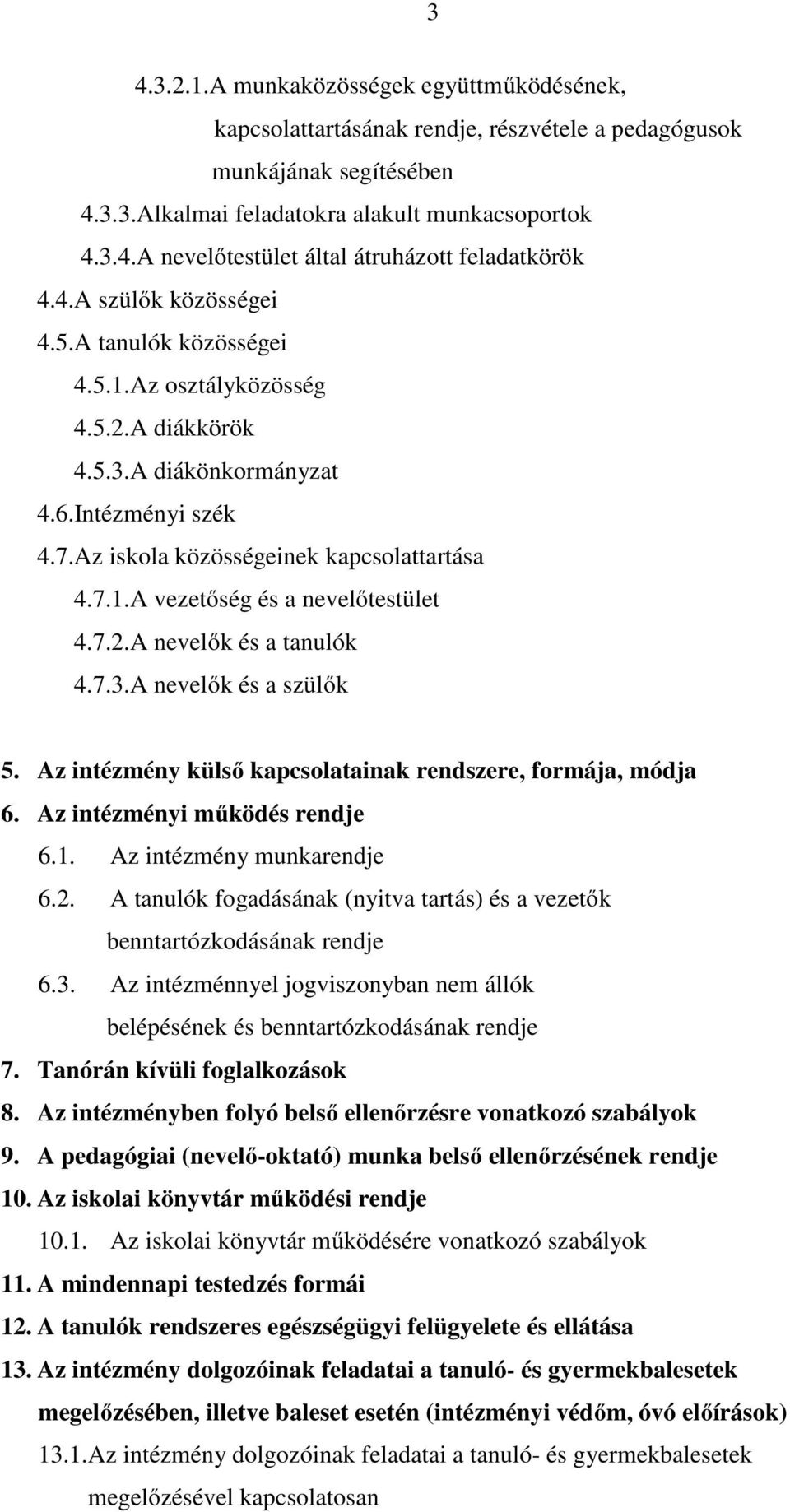 7.2.A nevelők és a tanulók 4.7.3.A nevelők és a szülők 5. Az intézmény külső kapcsolatainak rendszere, formája, módja 6. Az intézményi működés rendje 6.1. Az intézmény munkarendje 6.2. A tanulók fogadásának (nyitva tartás) és a vezetők benntartózkodásának rendje 6.