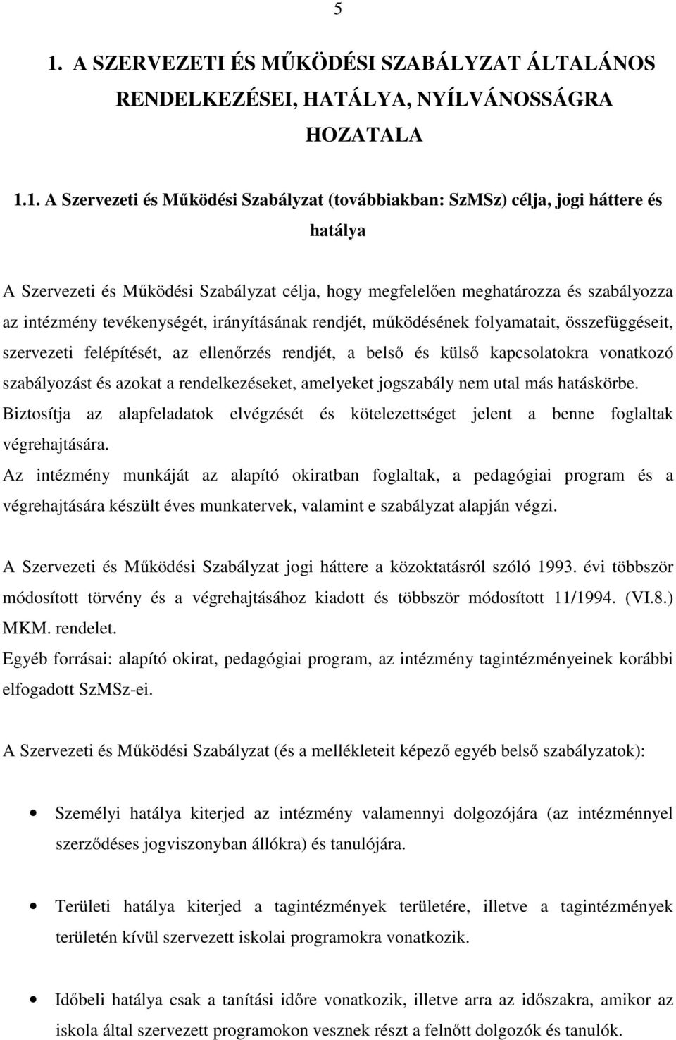 felépítését, az ellenőrzés rendjét, a belső és külső kapcsolatokra vonatkozó szabályozást és azokat a rendelkezéseket, amelyeket jogszabály nem utal más hatáskörbe.