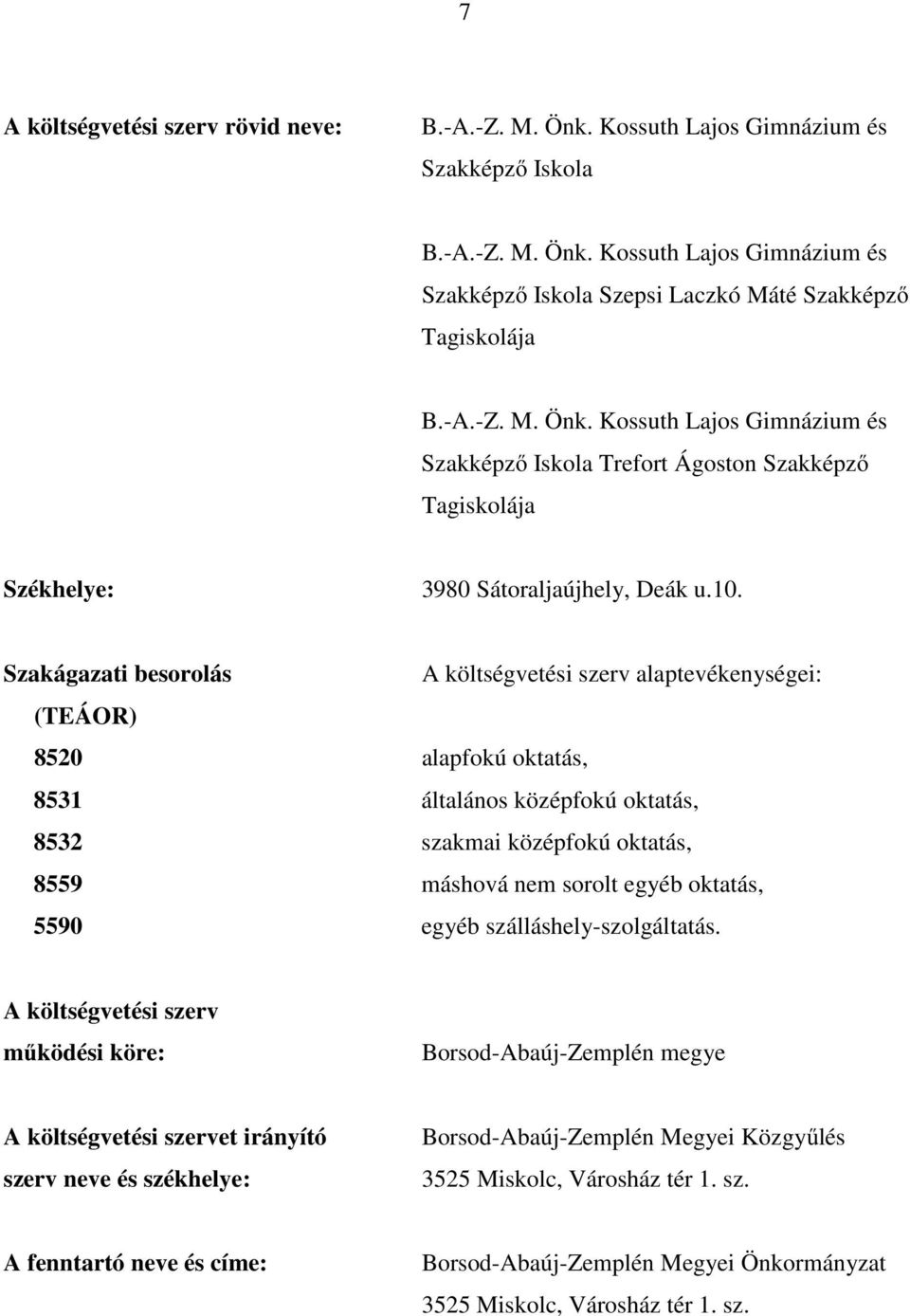 Szakágazati besorolás A költségvetési szerv alaptevékenységei: (TEÁOR) 8520 alapfokú oktatás, 8531 általános középfokú oktatás, 8532 szakmai középfokú oktatás, 8559 máshová nem sorolt egyéb oktatás,