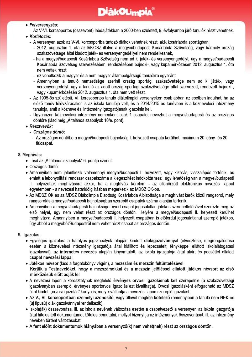 óta az MKOSZ illetve a megyei/budapesti Kosárlabda Szövetség, vagy bármely ország szakszövetsége által kiadott játék- és versenyengedéllyel nem rendelkeznek, - ha a megyei/budapesti Kosárlabda