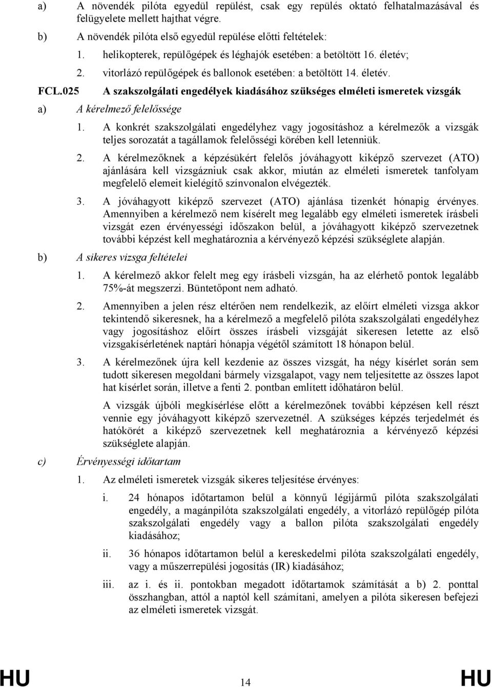 A konkrét szakszolgálati engedélyhez vagy jogosításhoz a kérelmezők a vizsgák teljes sorozatát a tagállamok felelősségi körében kell letenniük. 2.