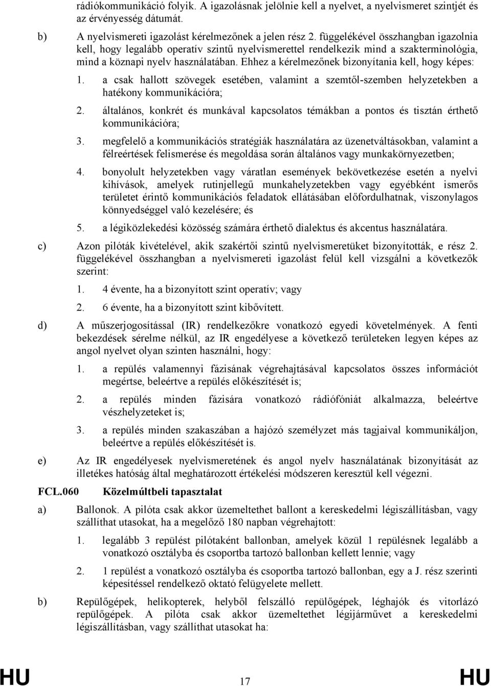 Ehhez a kérelmezőnek bizonyítania kell, hogy képes: 1. a csak hallott szövegek esetében, valamint a szemtől-szemben helyzetekben a hatékony kommunikációra; 2.