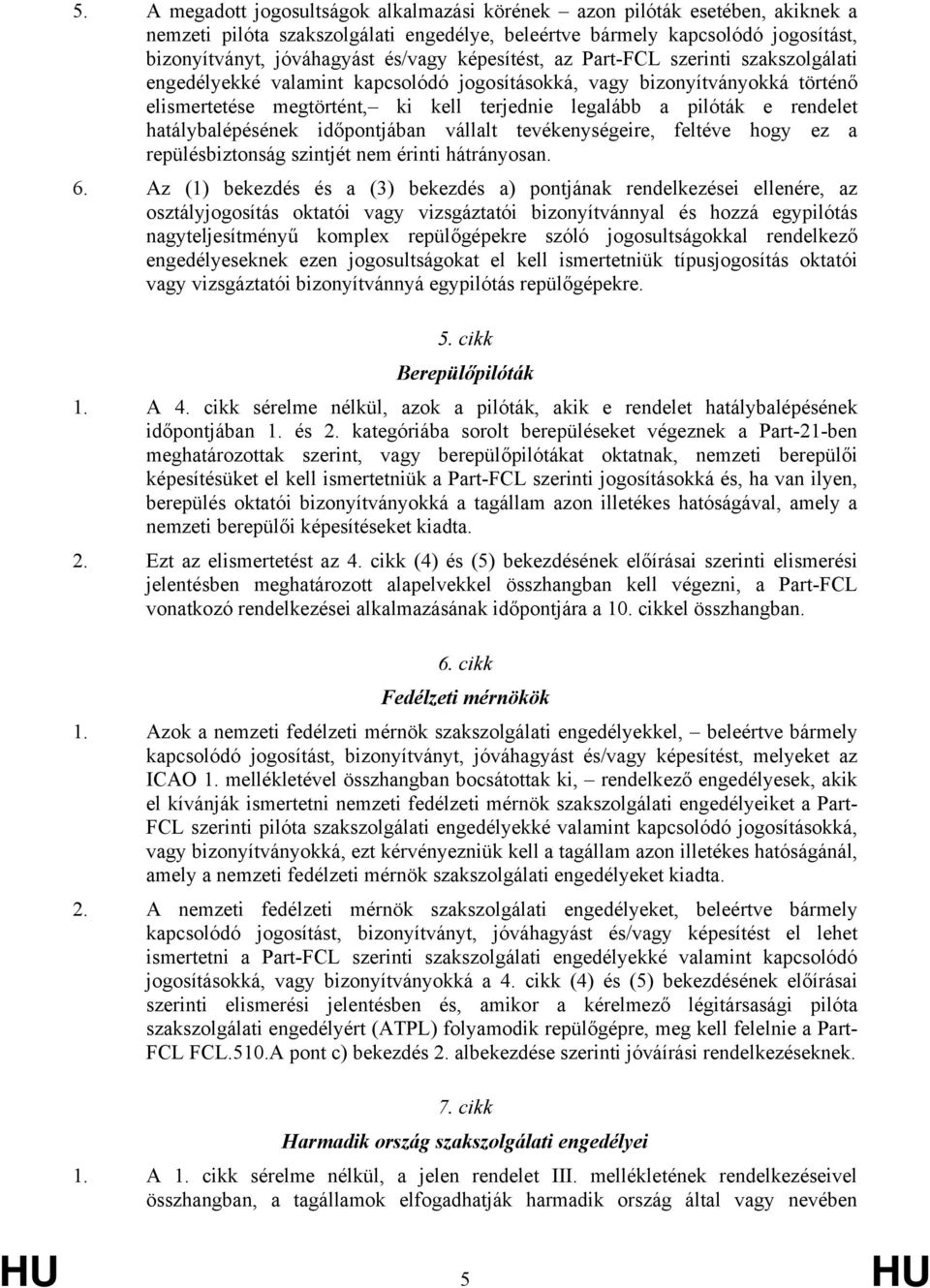 hatálybalépésének időpontjában vállalt tevékenységeire, feltéve hogy ez a repülésbiztonság szintjét nem érinti hátrányosan. 6.