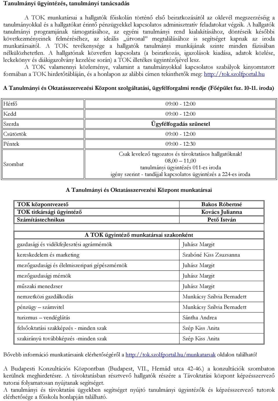 A hallgatók tanulmányi programjának támogatásához, az egyéni tanulmányi rend kialakításához, döntéseik későbbi következményeinek felméréséhez, az ideális útvonal megtalálásához is segítséget kapnak