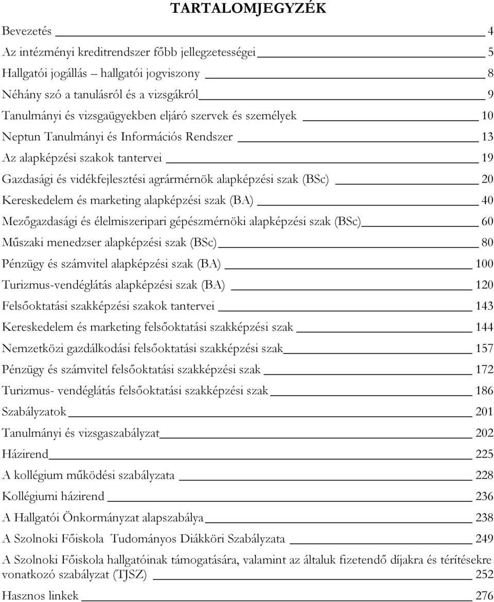 marketing alapképzési szak (BA) 40 Mezőgazdasági és élelmiszeripari gépészmérnöki alapképzési szak (BSc) 60 Műszaki menedzser alapképzési szak (BSc) 80 Pénzügy és számvitel alapképzési szak (BA) 100