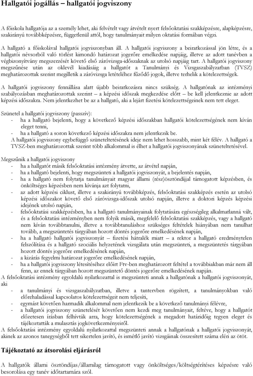 A hallgatói jogviszony a beiratkozással jön létre, és a hallgatói névsorból való törlést kimondó határozat jogerőre emelkedése napjáig, illetve az adott tanévben a végbizonyítvány megszerzését követő