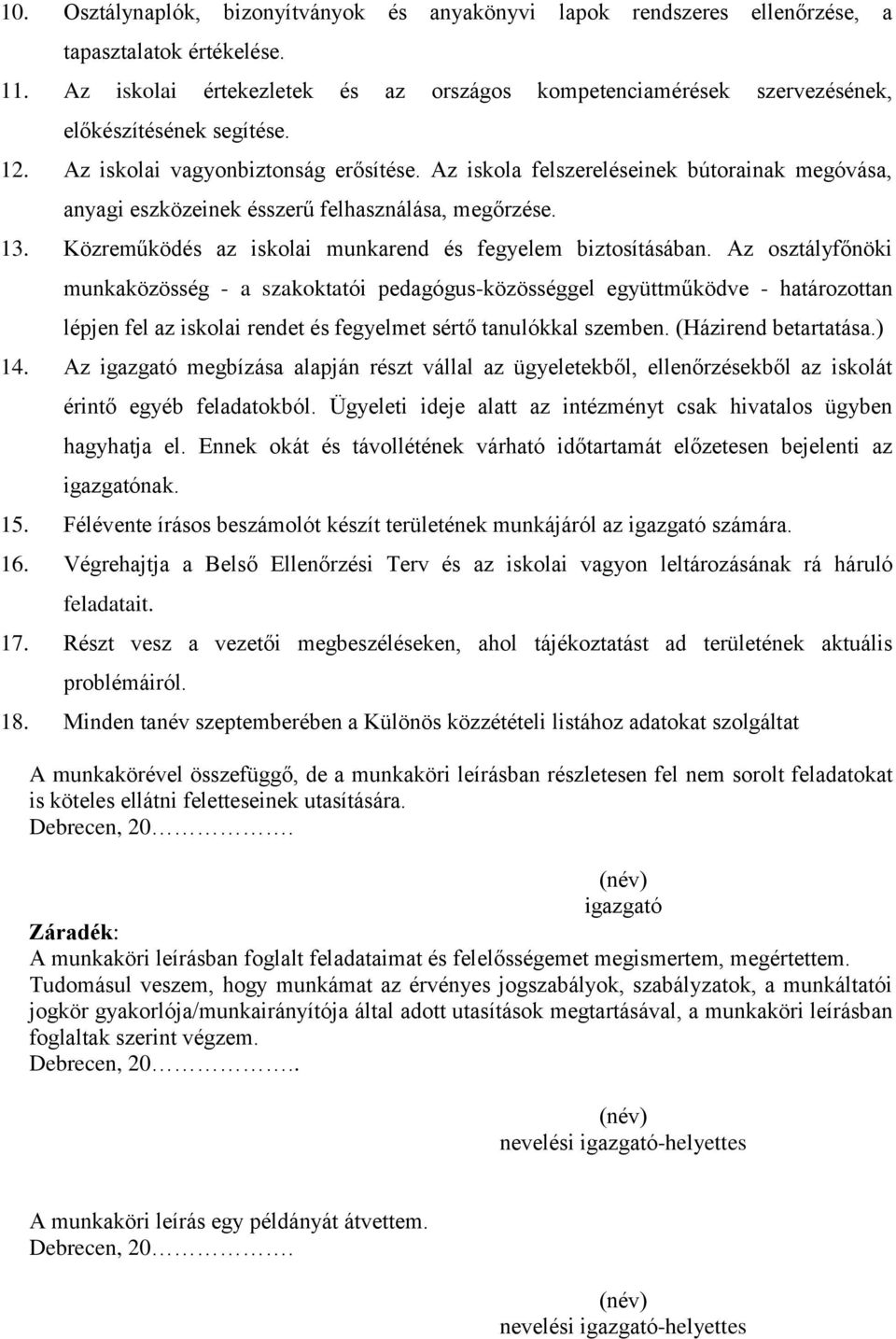 Az iskola felszereléseinek bútorainak megóvása, anyagi eszközeinek ésszerű felhasználása, megőrzése. 13. Közreműködés az iskolai munkarend és fegyelem biztosításában.