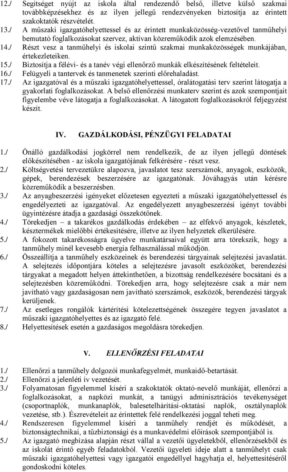 / Részt vesz a tanműhelyi és iskolai szintű szakmai munkaközösségek munkájában, értekezleteiken. 15./ Biztosítja a félévi- és a tanév végi ellenőrző munkák elkészítésének feltételeit. 16.