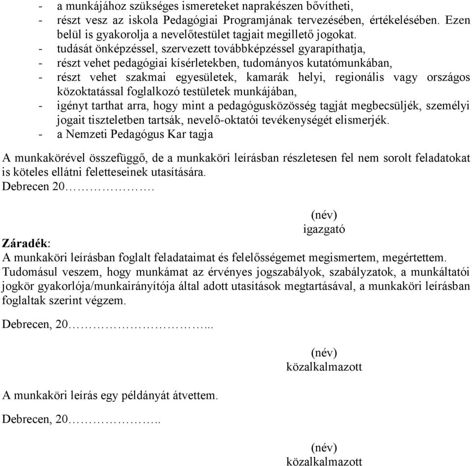 - tudását önképzéssel, szervezett továbbképzéssel gyarapíthatja, - részt vehet pedagógiai kísérletekben, tudományos kutatómunkában, - részt vehet szakmai egyesületek, kamarák helyi, regionális vagy