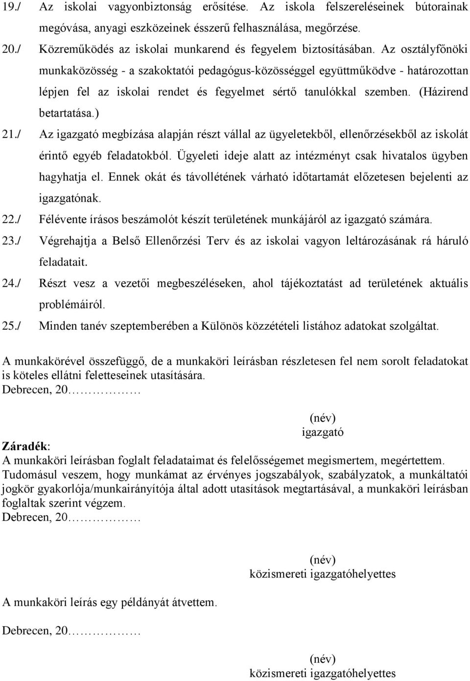 Az osztályfőnöki munkaközösség - a szakoktatói pedagógus-közösséggel együttműködve - határozottan lépjen fel az iskolai rendet és fegyelmet sértő tanulókkal szemben. (Házirend betartatása.) 21.