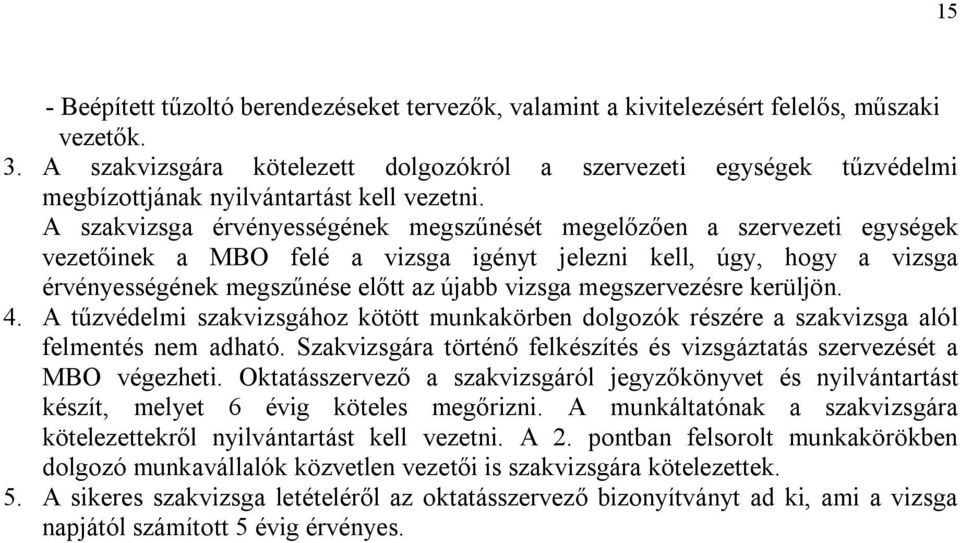 A szakvizsga érvényességének megszűnését megelőzően a szervezeti egységek vezetőinek a MBO felé a vizsga igényt jelezni kell, úgy, hogy a vizsga érvényességének megszűnése előtt az újabb vizsga