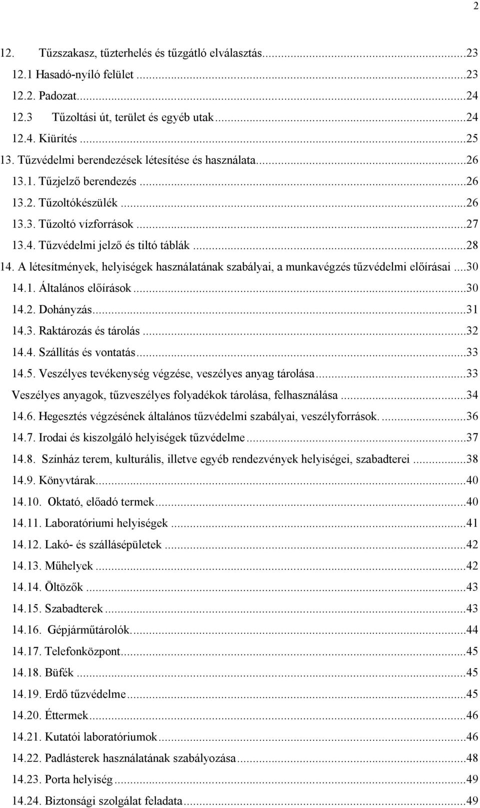 A létesítmények, helyiségek használatának szabályai, a munkavégzés tűzvédelmi előírásai...30 14.1. Általános előírások...30 14.2. Dohányzás...31 14.3. Raktározás és tárolás...32 14.4. Szállítás és vontatás.