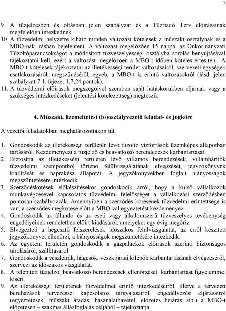 A változást megelőzően 15 nappal az Önkormányzati Tűzoltóparancsokságot a módosított tűzveszélyességi osztályba sorolás benyújtásával tájékoztatni kell, ezért a változást megelőzően a MBO-t időben