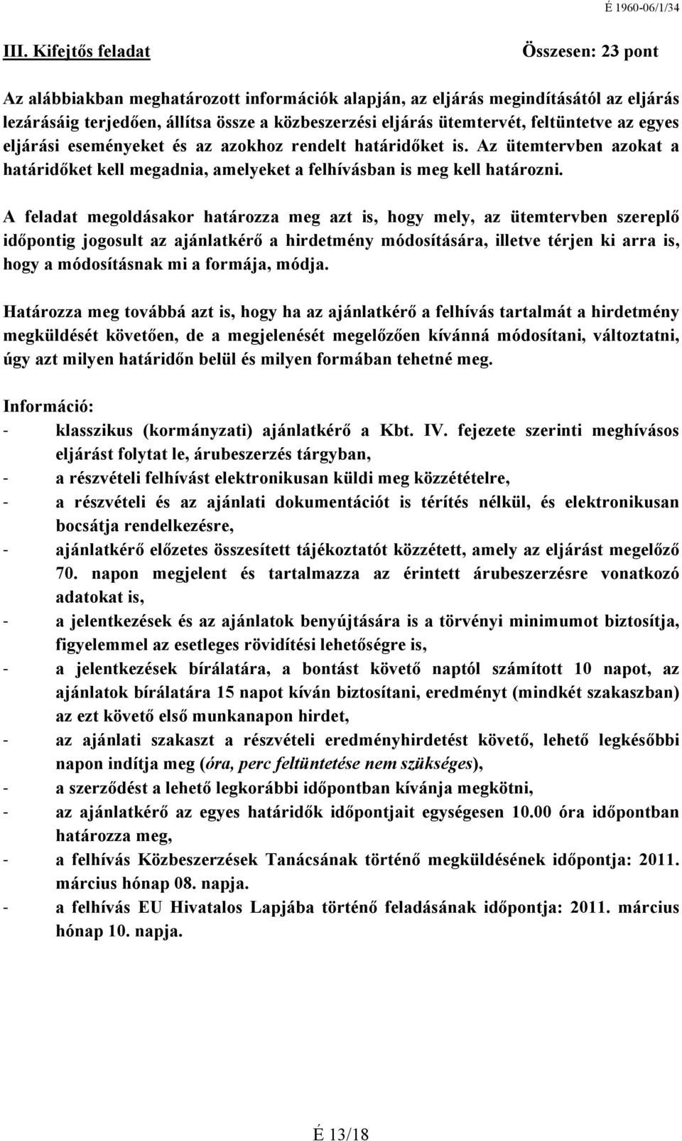 A feladat megoldásakor határozza meg azt is, hogy mely, az ütemtervben szereplő időpontig jogosult az ajánlatkérő a hirdetmény módosítására, illetve térjen ki arra is, hogy a módosításnak mi a