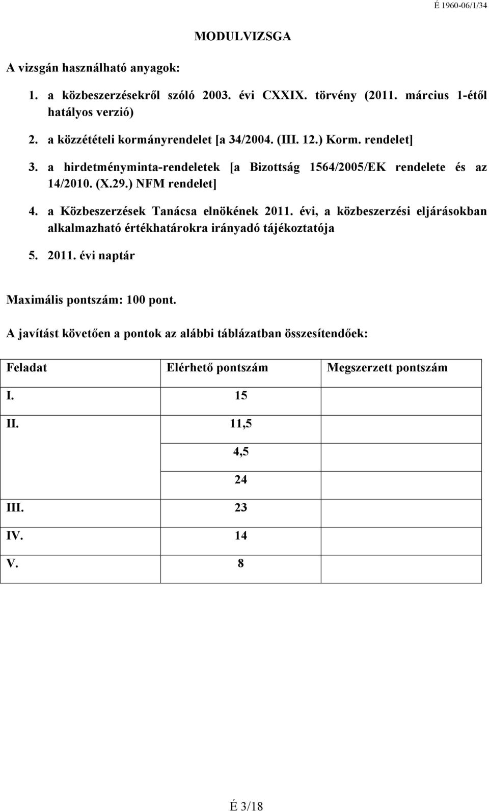 ) NFM rendelet] 4. a Közbeszerzések Tanácsa elnökének 2011. évi, a közbeszerzési eljárásokban alkalmazható értékhatárokra irányadó tájékoztatója 5. 2011. évi naptár Maximális pontszám: 100 pont.