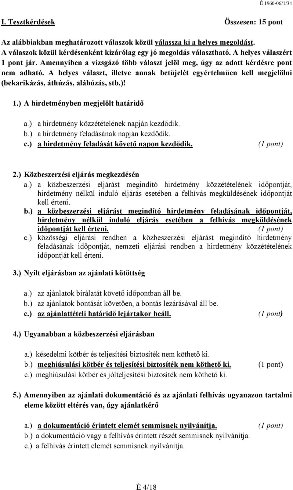 A helyes választ, illetve annak betűjelét egyértelműen kell megjelölni (bekarikázás, áthúzás, aláhúzás, stb.)! 1.) A hirdetményben megjelölt határidő a.) a hirdetmény közzétételének napján kezdődik.