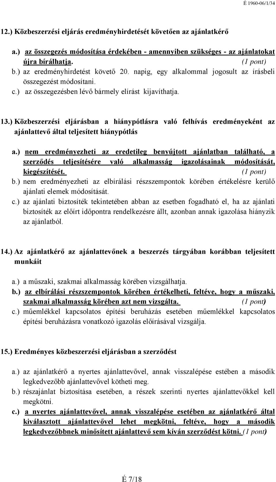 ) Közbeszerzési eljárásban a hiánypótlásra való felhívás eredményeként az ajánlattevő által teljesített hiánypótlás a.