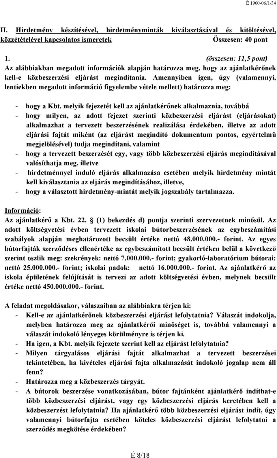 Amennyiben igen, úgy (valamennyi, lentiekben megadott információ figyelembe vétele mellett) határozza meg: - hogy a Kbt.