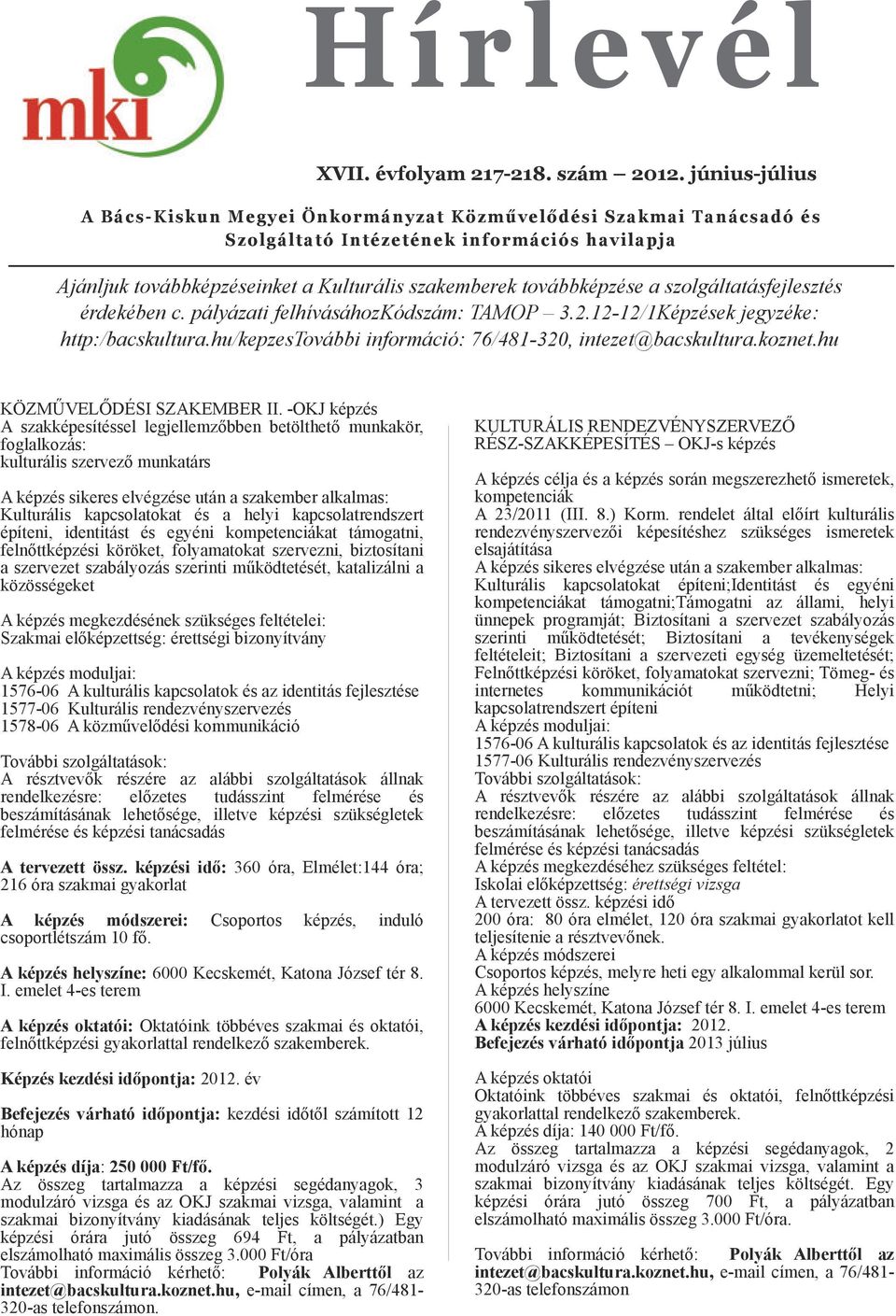 szolgáltatásfejleszt érdekében c. pályázati felhívásáhozkódszám: TMOP 3.2.12 12/1Képzek jegyzéke: http:/bacskultura.hu/kepzestovábbi információ: 76/481 320, intezet@bacskultura.koznet.