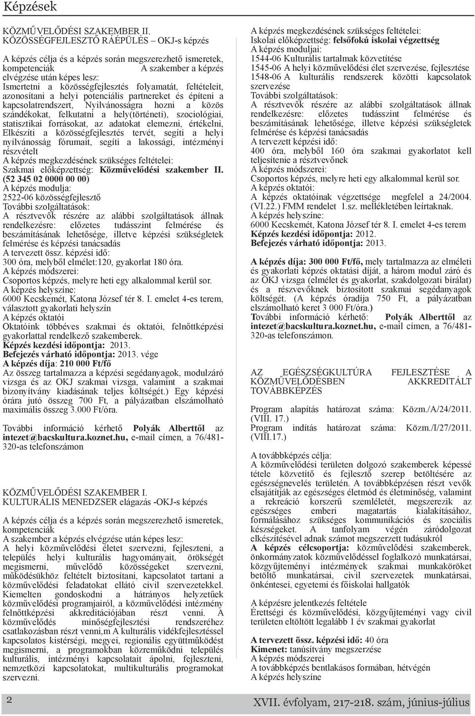 azonosítani a helyi potenciális partnereket építeni a kapcsolatrendszert, Nyilvánosságra hozni a közös szándékokat, felkutatni a hely(történeti), szociológiai, statisztikai forrásokat, az adatokat