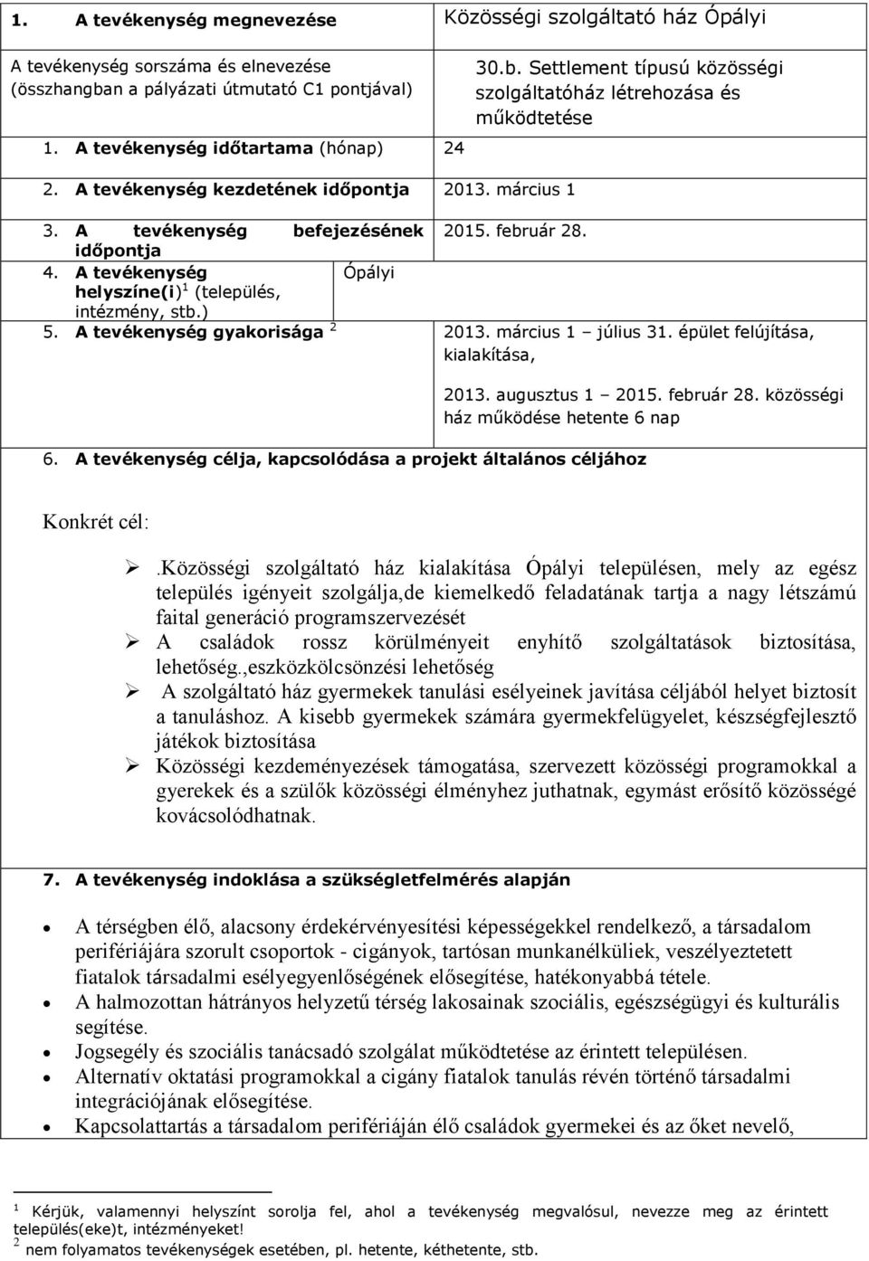 A tevékenység gyakorisága 2 2013. március 1 július 31. épület felújítása, kialakítása, 2013. augusztus 1 2015. február 28. közösségi ház működése hetente 6 nap 6.