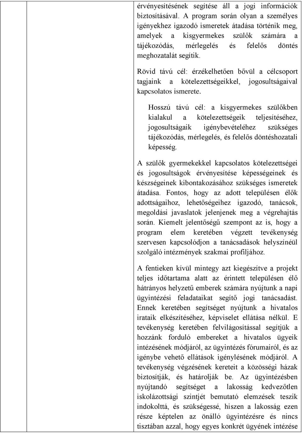 Rövid távú cél: érzékelhetően bővül a célcsoport tagjaink a kötelezettségeikkel, jogosultságaival kapcsolatos ismerete.