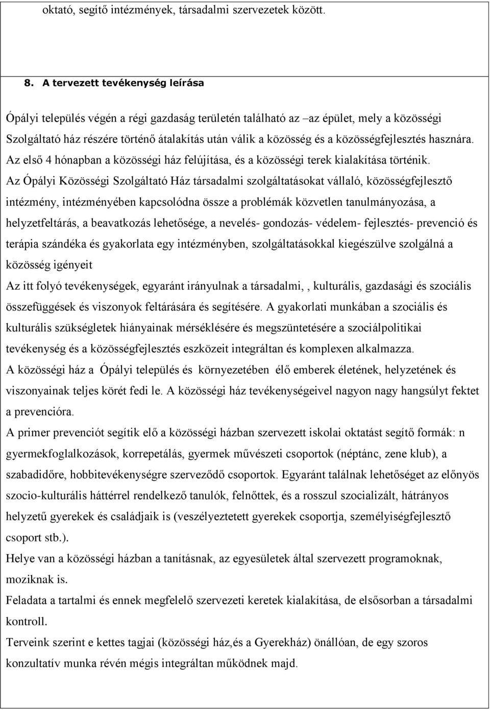 közösségfejlesztés hasznára. Az első 4 hónapban a közösségi ház felújítása, és a közösségi terek kialakítása történik.