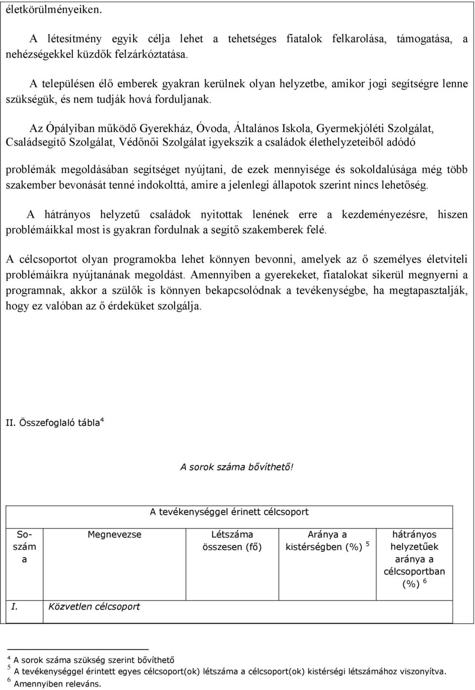 Az Ópályiban működő Gyerekház, Óvoda, Általános Iskola, Gyermekjóléti Szolgálat, Családsegítő Szolgálat, Védőnői Szolgálat igyekszik a családok élethelyzeteiből adódó problémák megoldásában