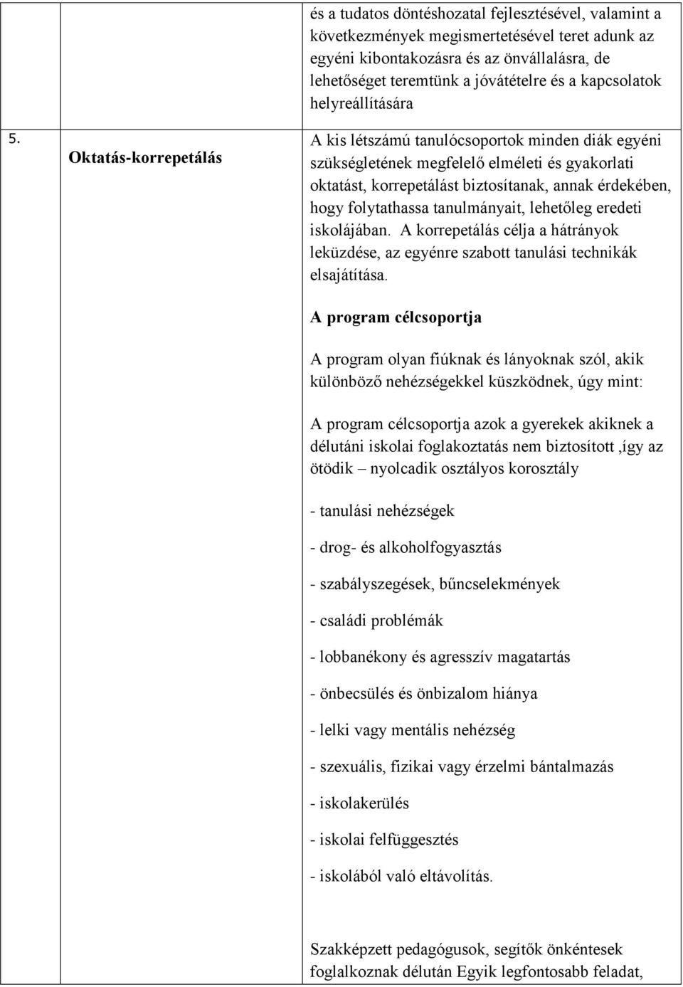 hogy folytathassa tanulmányait, lehetőleg eredeti iskolájában. A korrepetálás célja a hátrányok leküzdése, az egyénre szabott tanulási technikák elsajátítása.