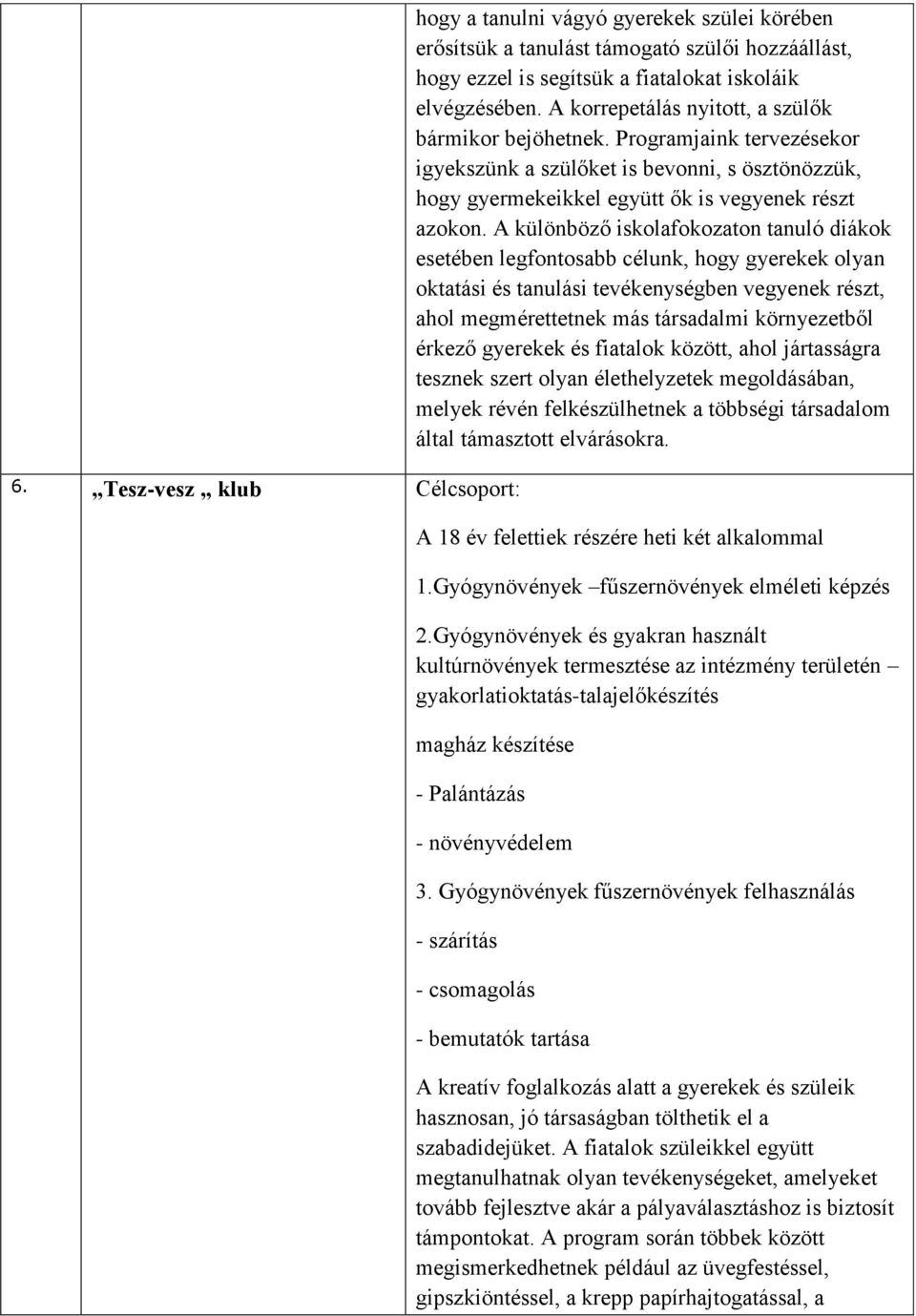 A különböző iskolafokozaton tanuló diákok esetében legfontosabb célunk, hogy gyerekek olyan oktatási és tanulási tevékenységben vegyenek részt, ahol megmérettetnek más társadalmi környezetből érkező