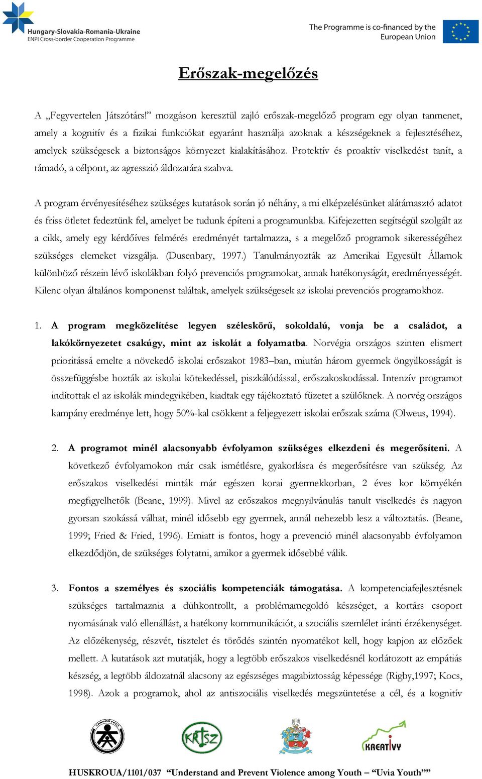 biztonságos környezet kialakításához. Protektív és proaktív viselkedést tanít, a támadó, a célpont, az agresszió áldozatára szabva.