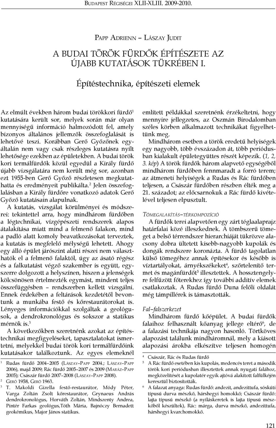 jellemzők összefoglalását is lehetővé teszi. Korábban Gerő Győzőnek egyáltalán nem vagy csak részleges kutatásra nyílt lehetősége ezekben az épületekben.