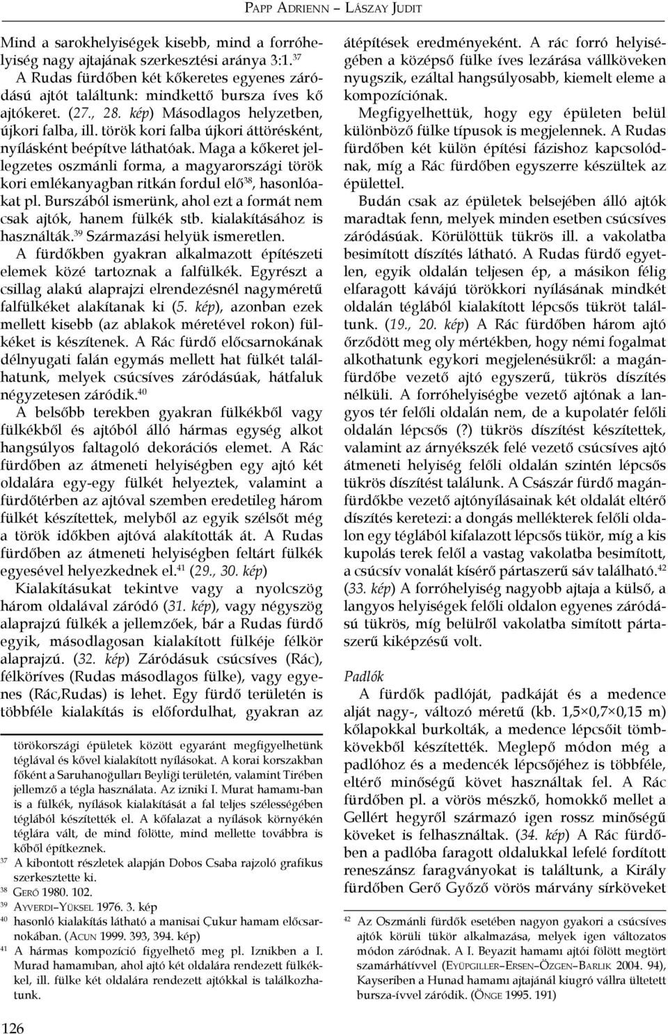 török kori falba újkori áttörésként, nyílásként beépítve láthatóak. Maga a kőkeret jellegzetes oszmánli forma, a magyarországi török kori emlékanyagban ritkán fordul elő 38, hasonlóakat pl.