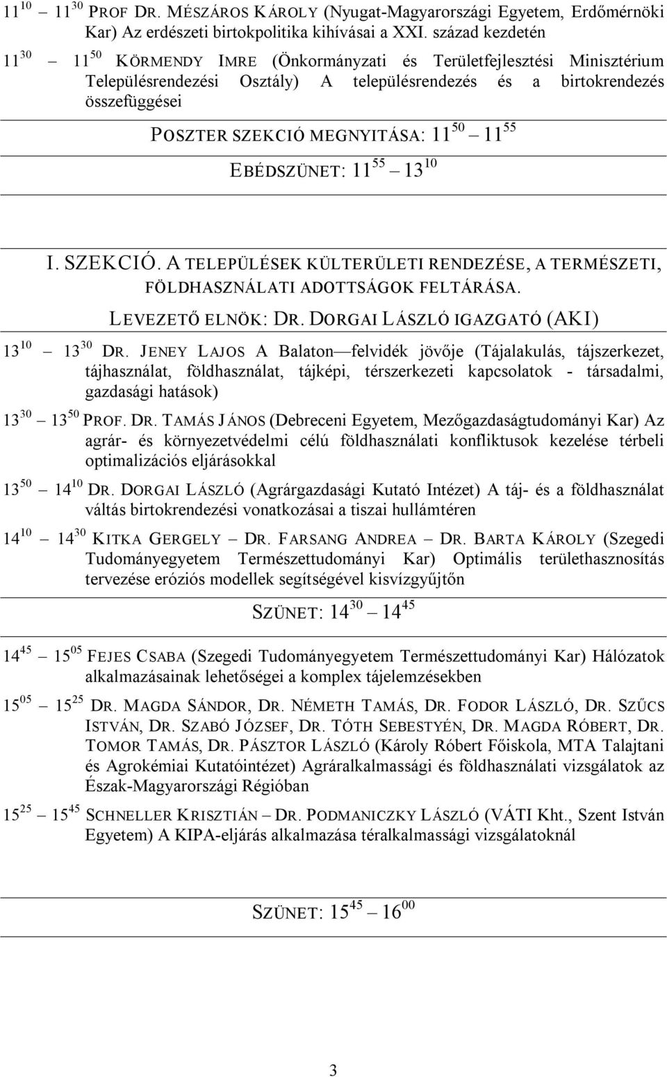 MEGNYITÁSA: 11 50 11 55 EBÉDSZÜNET: 11 55 13 10 I. SZEKCIÓ. A TELEPÜLÉSEK KÜLTERÜLETI RENDEZÉSE, A TERMÉSZETI, FÖLDHASZNÁLATI ADOTTSÁGOK FELTÁRÁSA. LEVEZETŐ ELNÖK: DR.