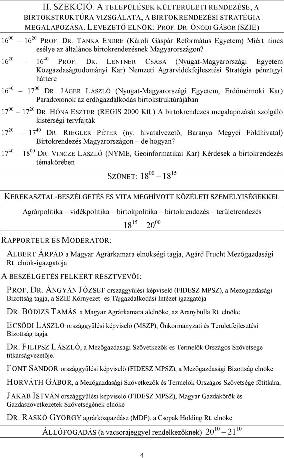 J ÁGER LÁSZLÓ (Nyugat Magyarországi Egyetem, Erdőmérnöki Kar) Paradoxonok az erdőgazdálkodás birtokstruktúrájában 17 00 17 20 DR. HŐNA ESZTER (REGIS 2000 Kft.