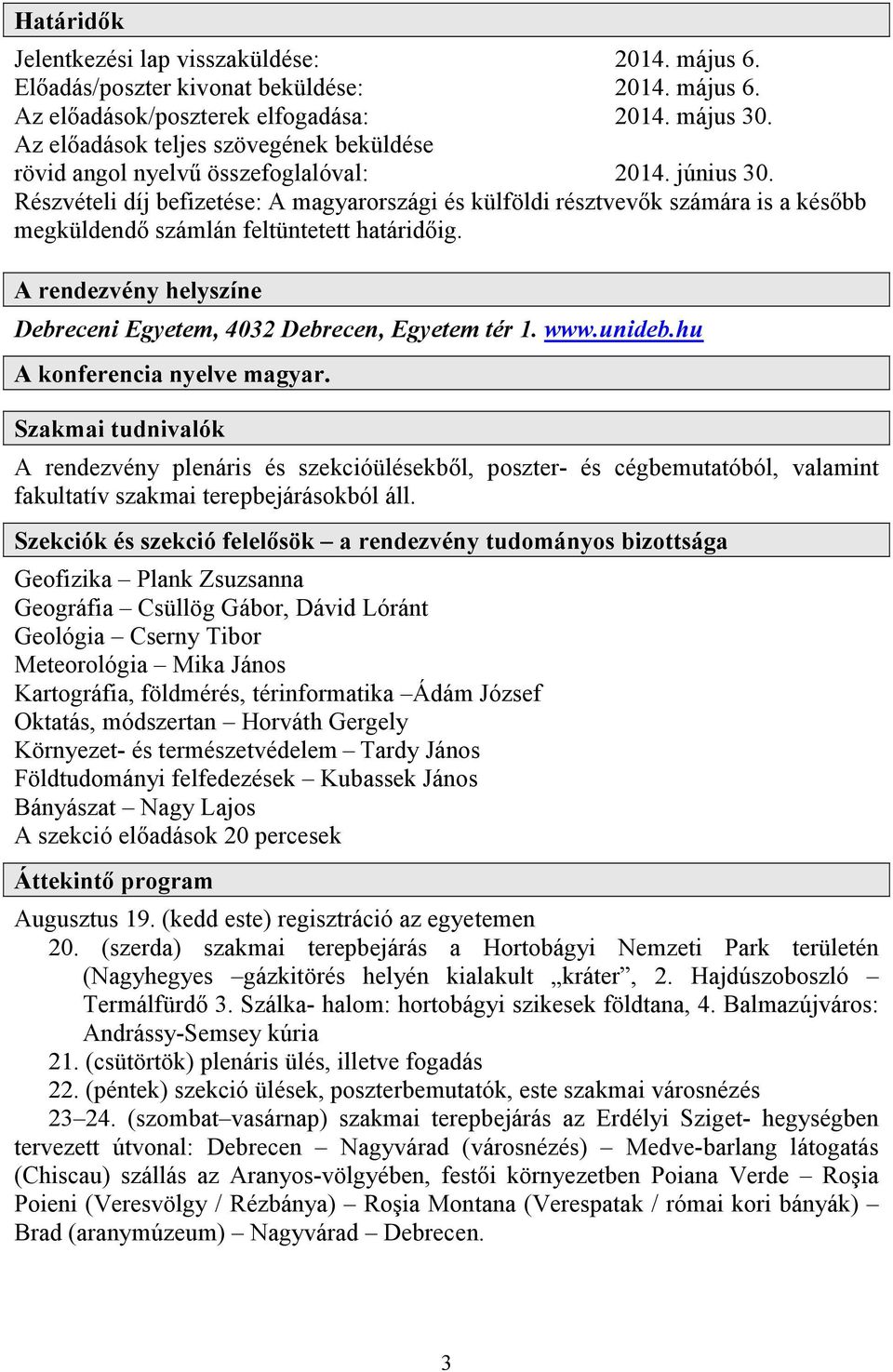 Részvételi díj befizetése: A magyarországi és külföldi résztvevők számára is a később megküldendő számlán feltüntetett határidőig.